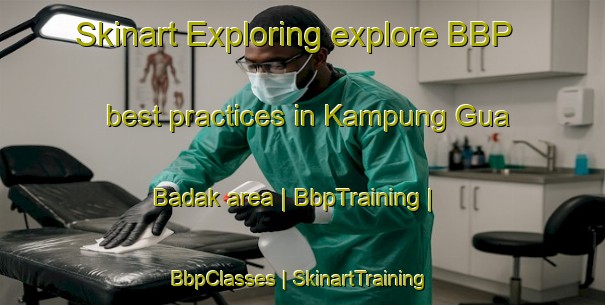 Skinart Exploring explore BBP best practices in Kampung Gua Badak area | BbpTraining | BbpClasses | SkinartTraining-Malaysia